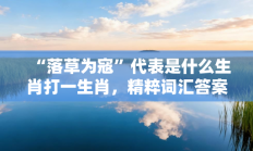 “落草为寇”代表是什么生肖打一生肖，精粹词汇答案注解与探析